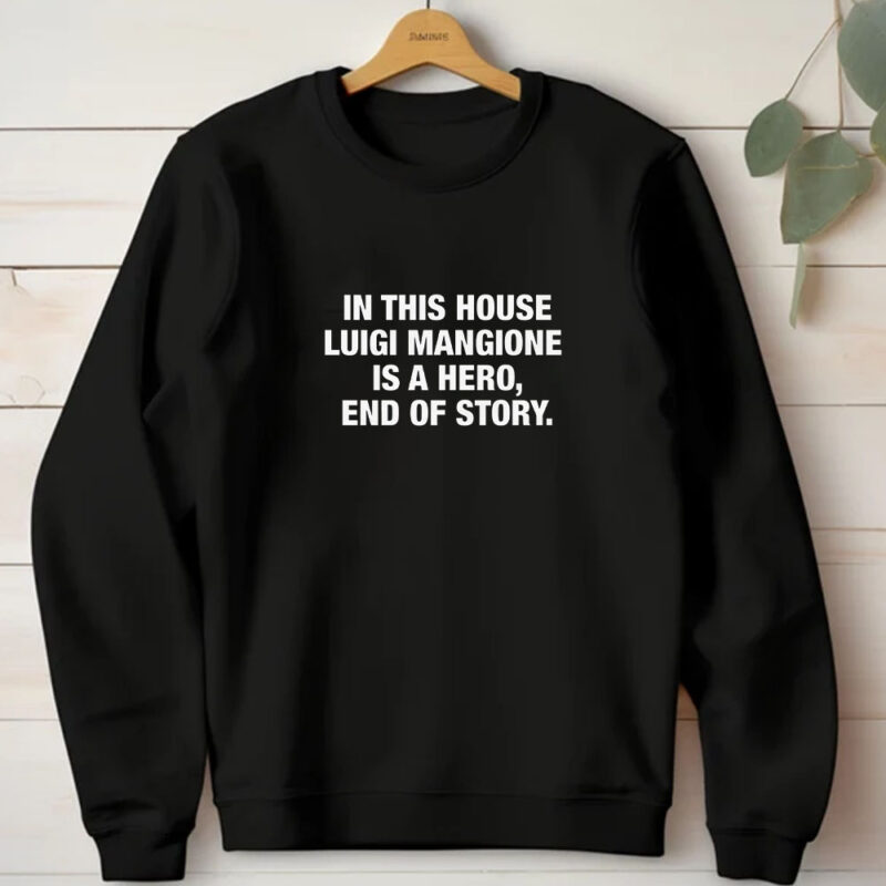 In This House Luigi Mangione Is A Hero, End Of Story T-Shirt1