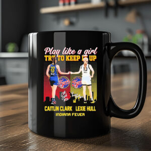 Indiana Fever WNBA 2024 Caitlin Clark And Lexie Hull Play Like A Girl Try To Keep It Up Signatures Mug1