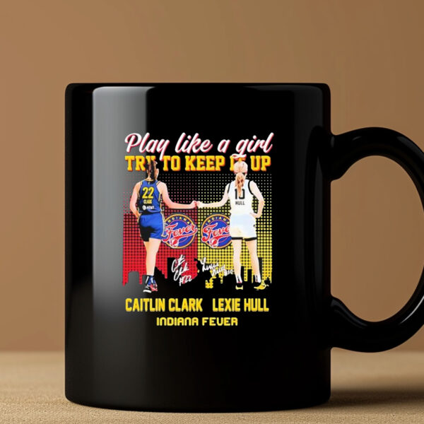 Indiana Fever WNBA 2024 Caitlin Clark And Lexie Hull Play Like A Girl Try To Keep It Up Signatures Mug3