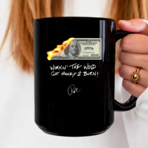 Money 2 Burn Work In' The Wood Got Money 2 Burn Mug