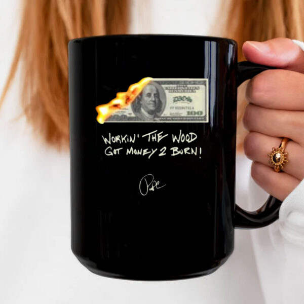 Money 2 Burn Work In' The Wood Got Money 2 Burn Mug