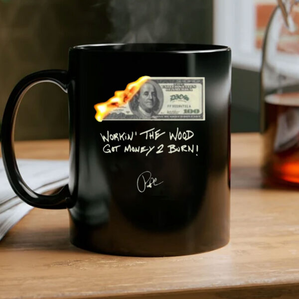 Money 2 Burn Work In' The Wood Got Money 2 Burn Mug