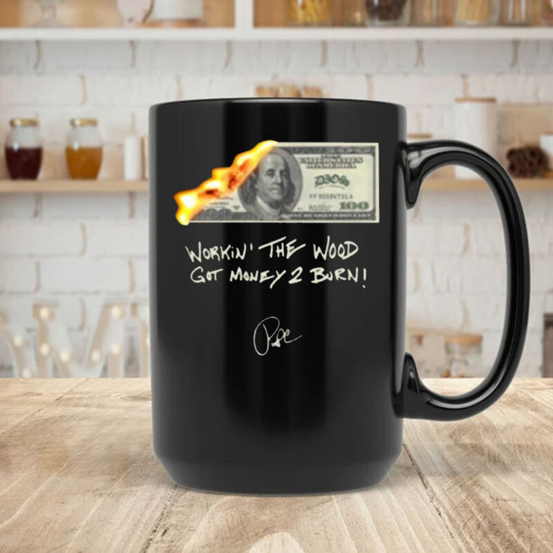 Money 2 Burn Work In' The Wood Got Money 2 Burn Mug