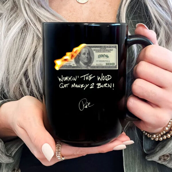 Money 2 Burn Work In' The Wood Got Money 2 Burn Mug