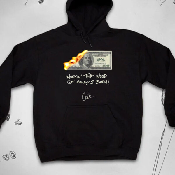 Money 2 Burn Work In' The Wood Got Money 2 Burn T-Shirt