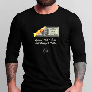 Money 2 Burn Work In' The Wood Got Money 2 Burn T-Shirt