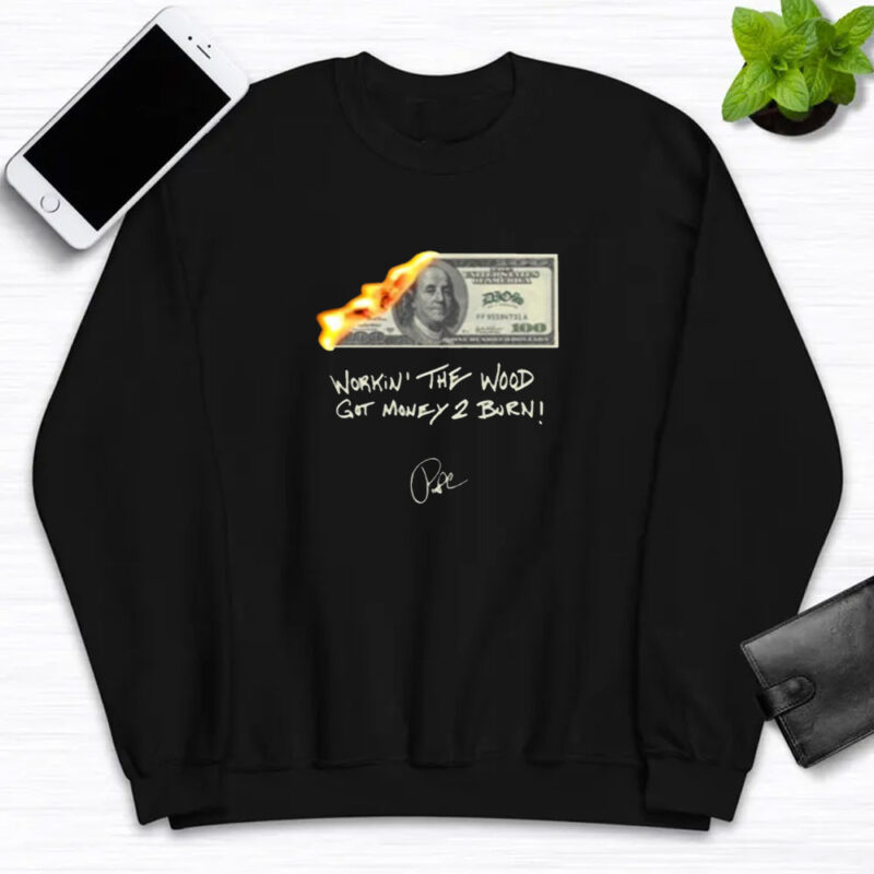 Money 2 Burn Work In' The Wood Got Money 2 Burn T-Shirt