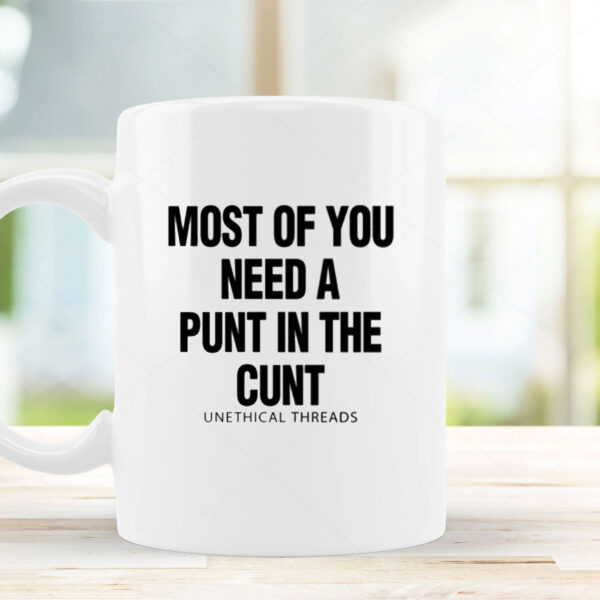 Most Of You Need A Punt In The Cunt Mug