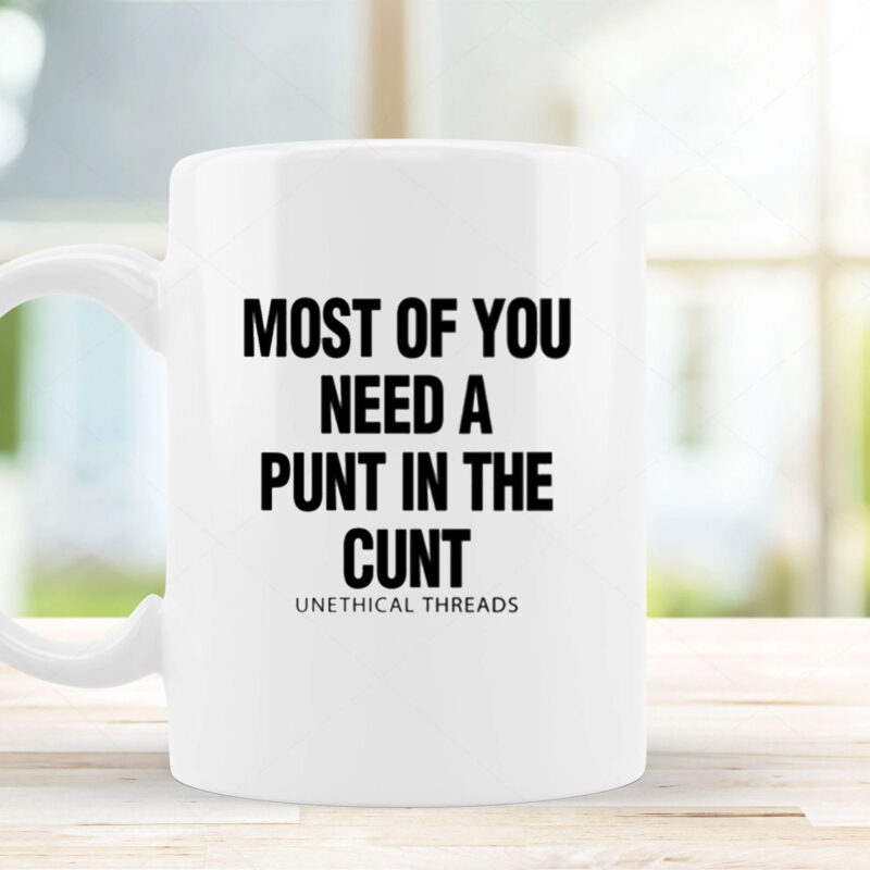 Most Of You Need A Punt In The Cunt Mug