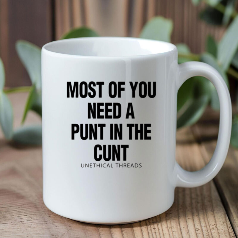 Most Of You Need A Punt In The Cunt Mug