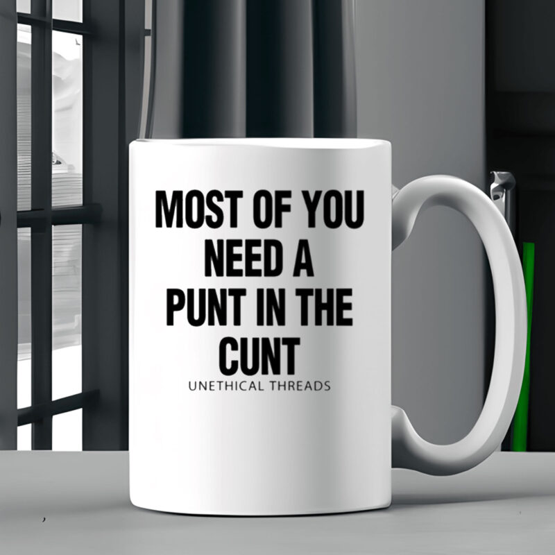 Most Of You Need A Punt In The Cunt Mug