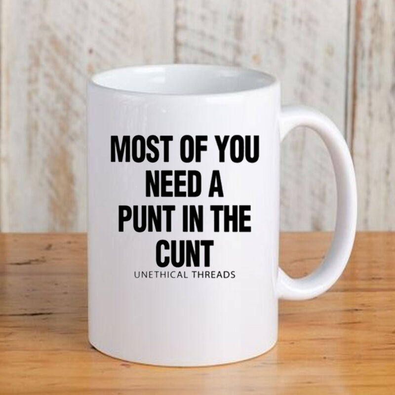 Most Of You Need A Punt In The Cunt Mug