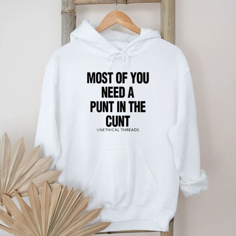 Most Of You Need A Punt In The Cunt T-Shirt