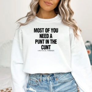 Most Of You Need A Punt In The Cunt T-Shirt