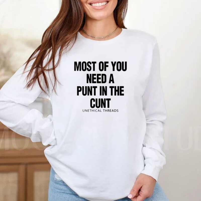 Most Of You Need A Punt In The Cunt T-Shirt