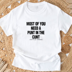 Most Of You Need A Punt In The Cunt T-Shirt