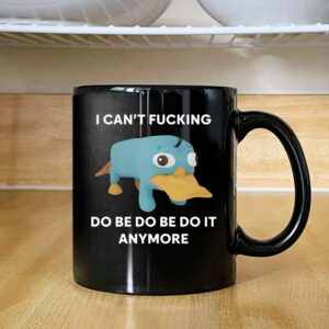 Platypus I Can't Fucking Do Be Do Be Do It Anymore Mug