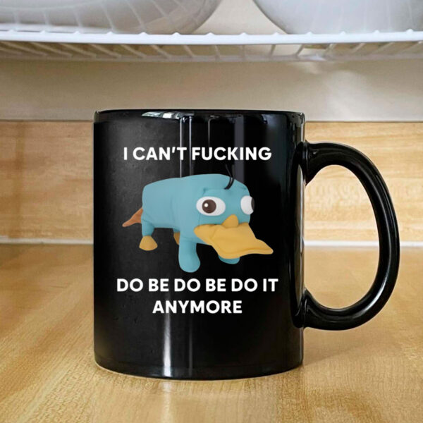 Platypus I Can't Fucking Do Be Do Be Do It Anymore Mug