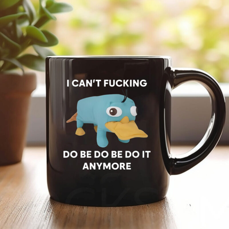 Platypus I Can't Fucking Do Be Do Be Do It Anymore Mug