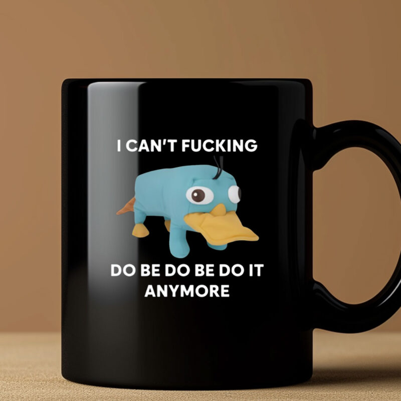 Platypus I Can't Fucking Do Be Do Be Do It Anymore Mug