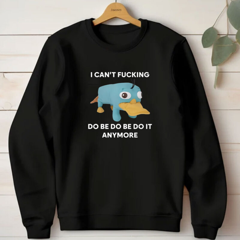 Platypus I Can't Fucking Do Be Do Be Do It Anymore T-Shirt