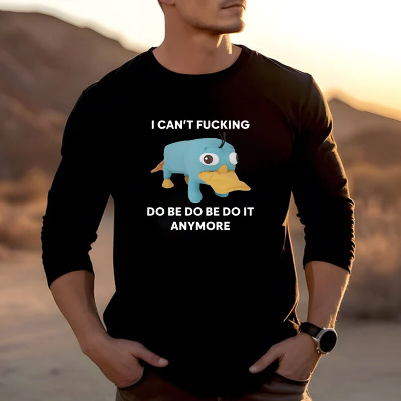 Platypus I Can't Fucking Do Be Do Be Do It Anymore T-ShirtPlatypus I Can't Fucking Do Be Do Be Do It Anymore T-Shirt