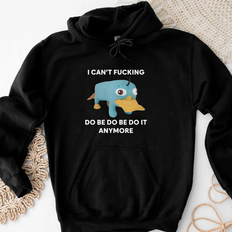 Platypus I Can't Fucking Do Be Do Be Do It Anymore T-Shirt