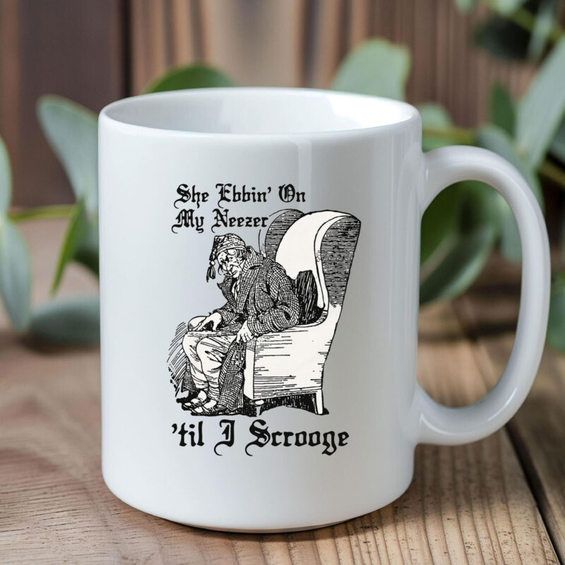 She Ebbin' On My Neezer 'Til I Scrooge Mug