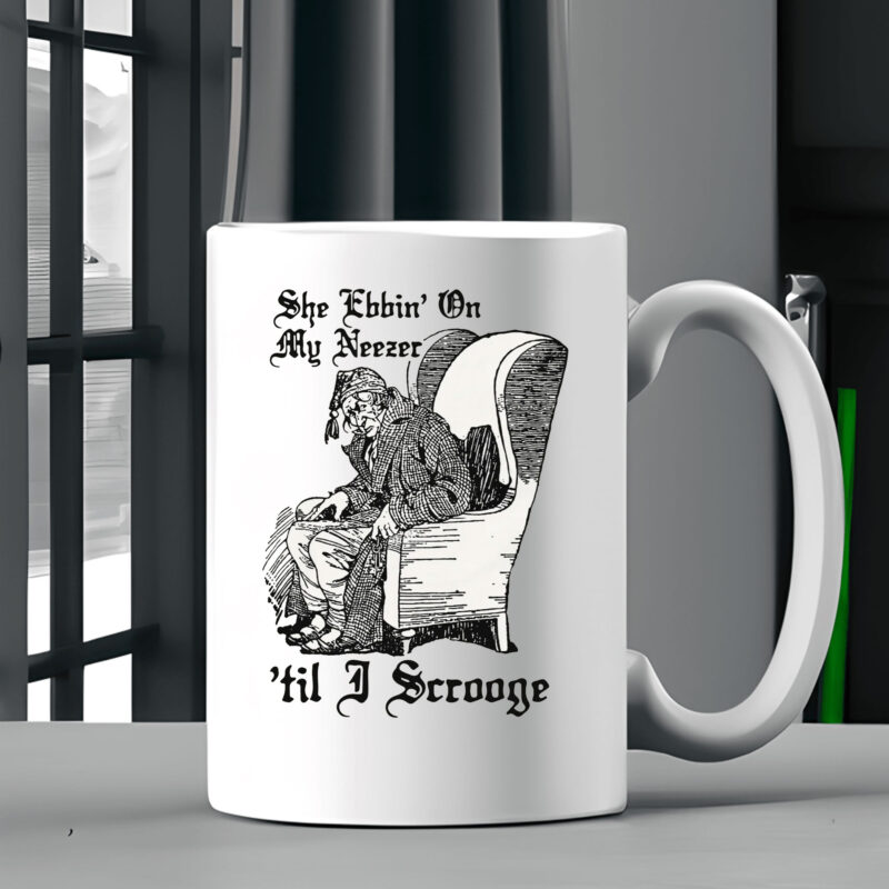 She Ebbin' On My Neezer 'Til I Scrooge Mug