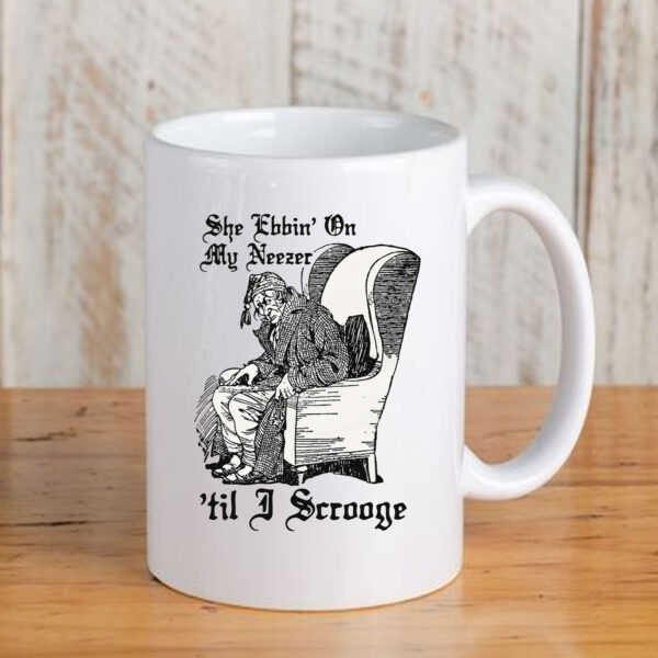 She Ebbin' On My Neezer 'Til I Scrooge Mug