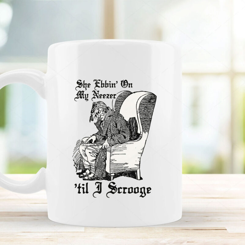 She Ebbin' On My Neezer 'Til I Scrooge Mug