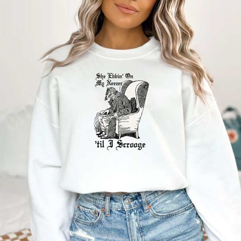 She Ebbin' On My Neezer 'Til I Scrooge T-Shirt