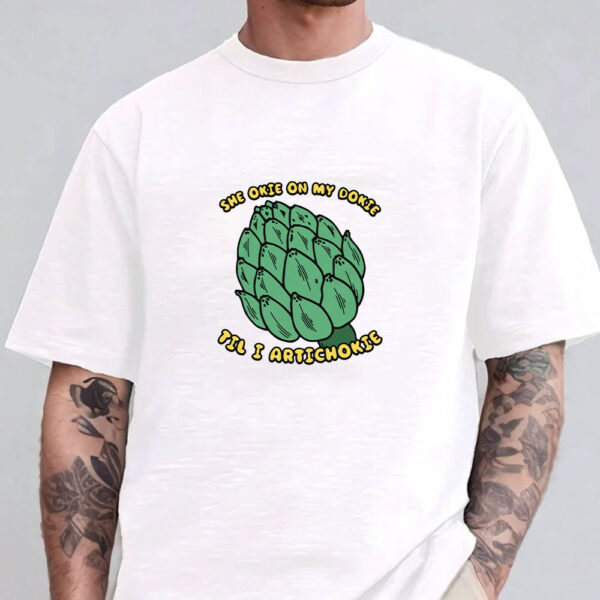 She Okie On My Dokie Til I Artichokie T-Shirt