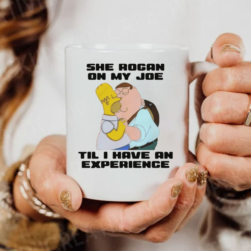 She Rogan On My Joe Til I Have An Experience Mug