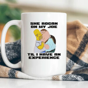 She Rogan On My Joe Til I Have An Experience Mug