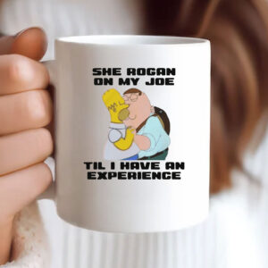 She Rogan On My Joe Til I Have An Experience Mug