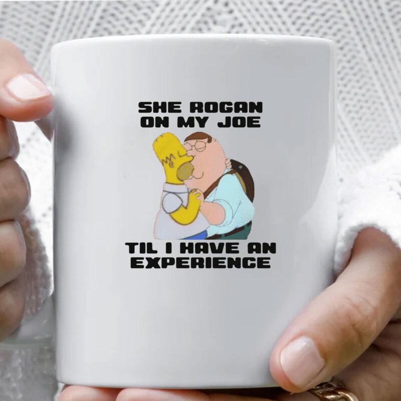 She Rogan On My Joe Til I Have An Experience Mug