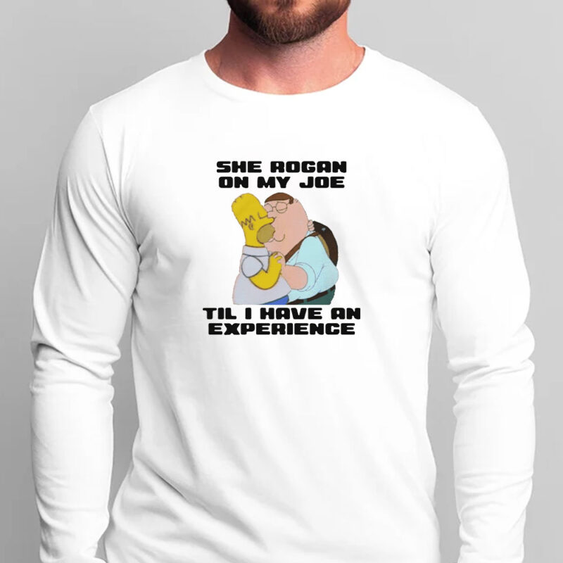 She Rogan On My Joe Til I Have An Experience T-Shirt