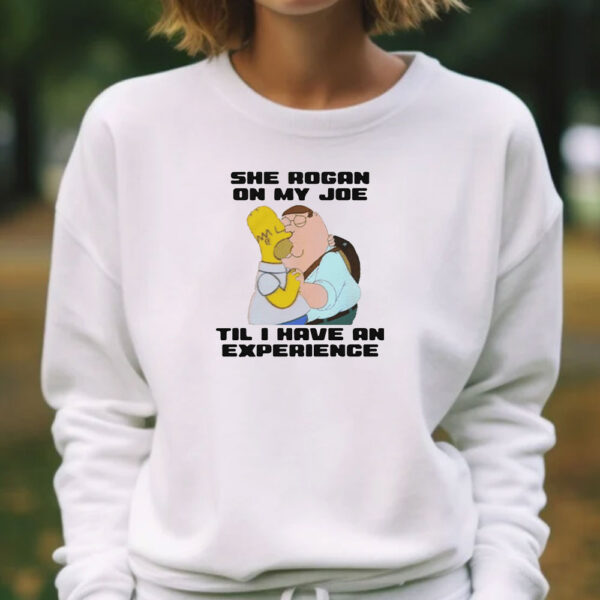 She Rogan On My Joe Til I Have An Experience T-Shirt