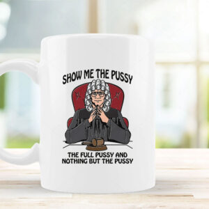 Show Me The Pussy The Full Pussy And Nothing But The Pussy Mug