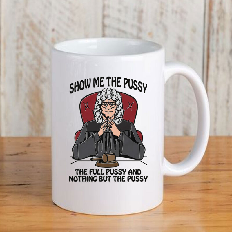 Show Me The Pussy The Full Pussy And Nothing But The Pussy Mug