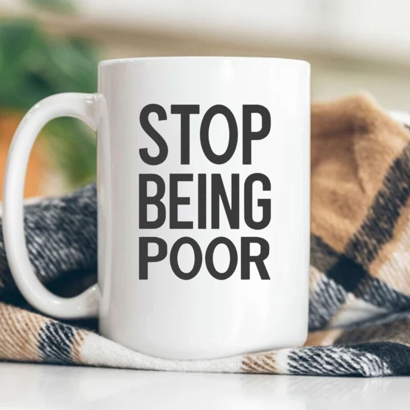 Stop Being Poor Mug