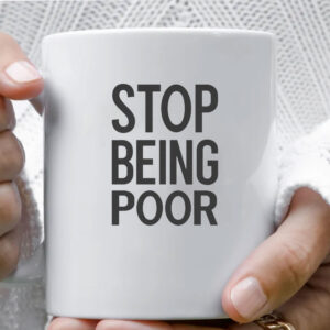 Stop Being Poor Mug