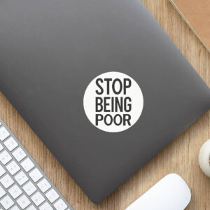 Stop Being Poor Sticker