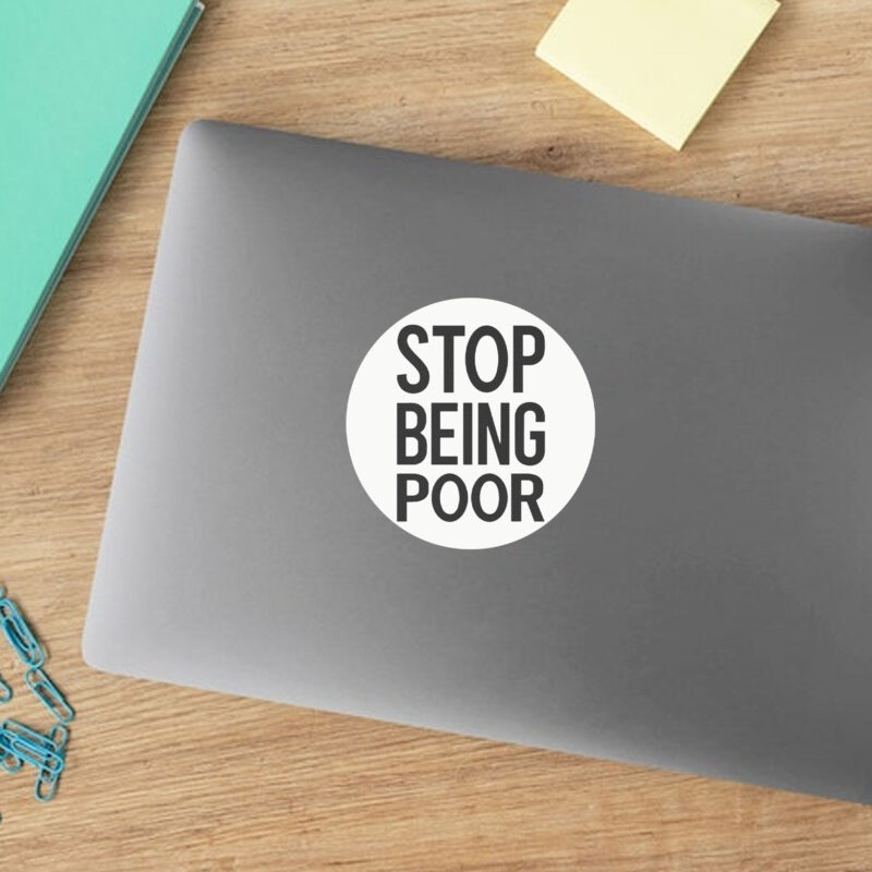 Stop Being Poor Sticker