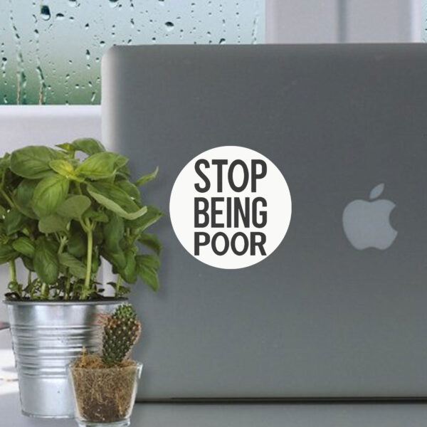 Stop Being Poor Sticker