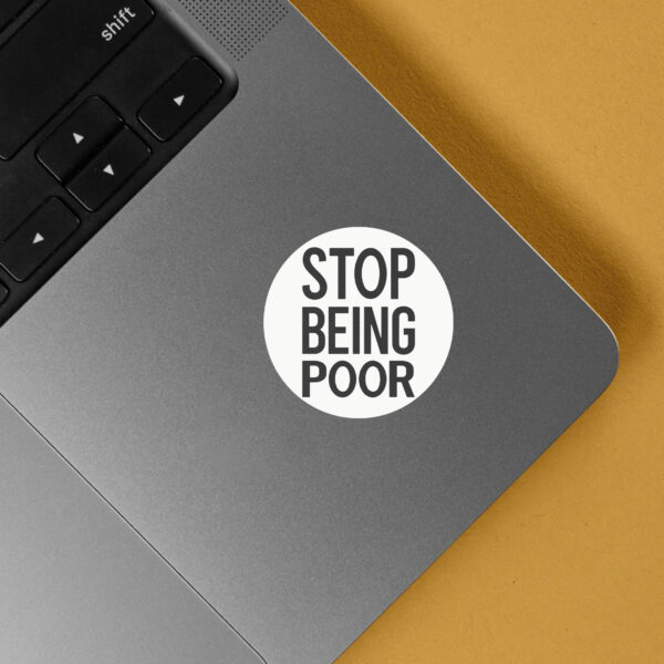 Stop Being Poor Sticker