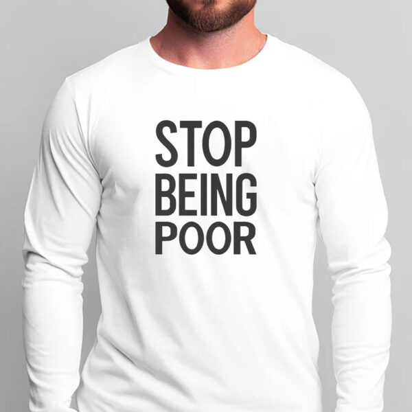 Stop Being Poor T-Shirt