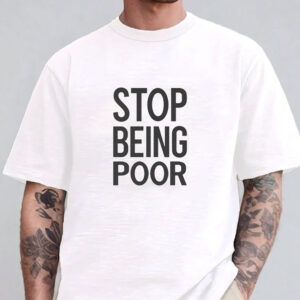 Stop Being Poor T-Shirt