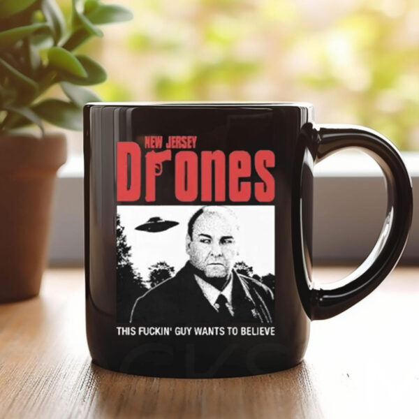 Tony Soprano New Jersey Drones This Fucking Guy Wants To Believe Mug Tony Soprano New Jersey Drones This Fucking Guy Wants To Believe Mug